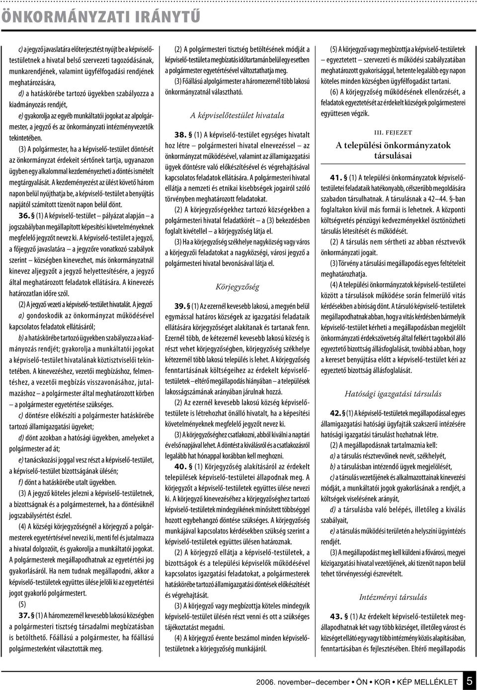 tekintetében. (3) A polgármester, ha a képviselő-testület döntését az önkormányzat érdekeit sértőnek tartja, ugyanazon ügyben egy alkalommal kezdeményezheti a döntés ismételt megtárgyalását.
