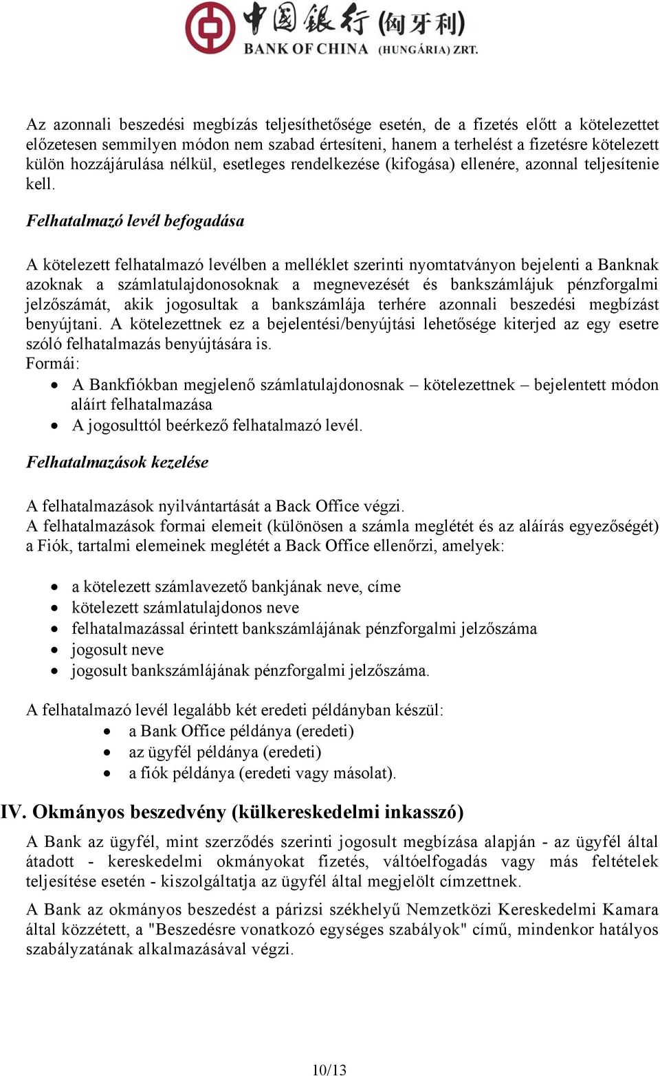 Felhatalmazó levél befogadása A kötelezett felhatalmazó levélben a melléklet szerinti nyomtatványon bejelenti a Banknak azoknak a számlatulajdonosoknak a megnevezését és bankszámlájuk pénzforgalmi