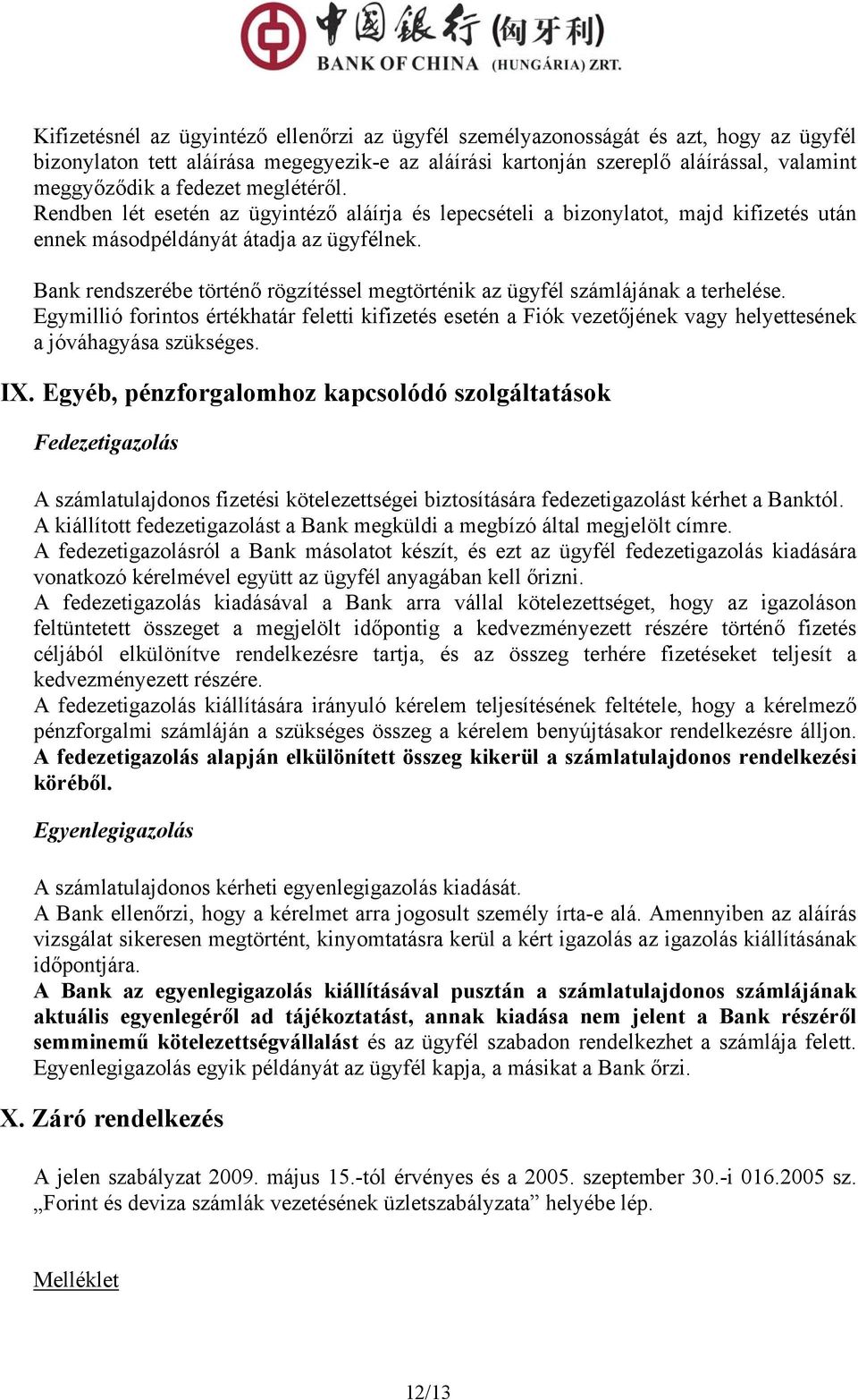 Bank rendszerébe történő rögzítéssel megtörténik az ügyfél számlájának a terhelése.