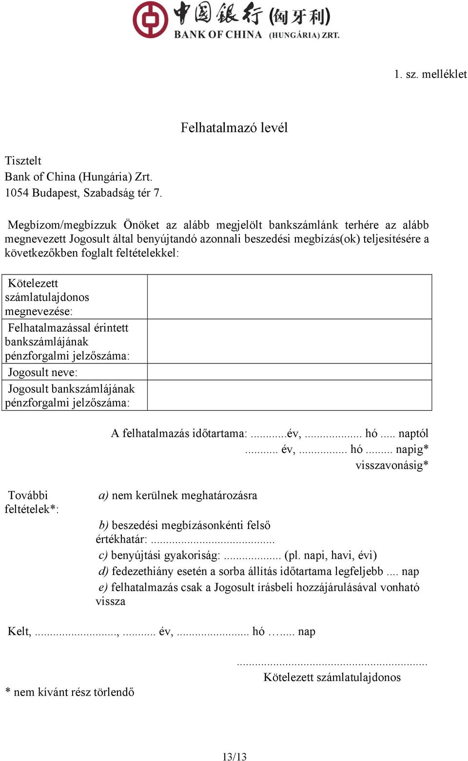 Kötelezett számlatulajdonos megnevezése: Felhatalmazással érintett bankszámlájának pénzforgalmi jelzőszáma: Jogosult neve: Jogosult bankszámlájának pénzforgalmi jelzőszáma: A felhatalmazás