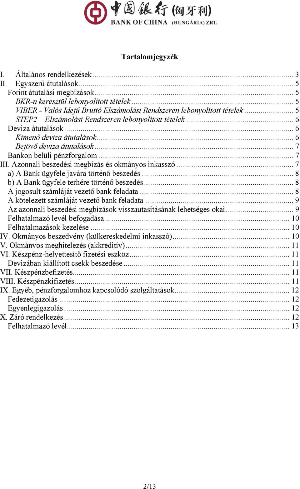 .. 6 Bejövő deviza átutalások... 7 Bankon belüli pénzforgalom... 7 III. Azonnali beszedési megbízás és okmányos inkasszó... 7 a) A Bank ügyfele javára történő beszedés.