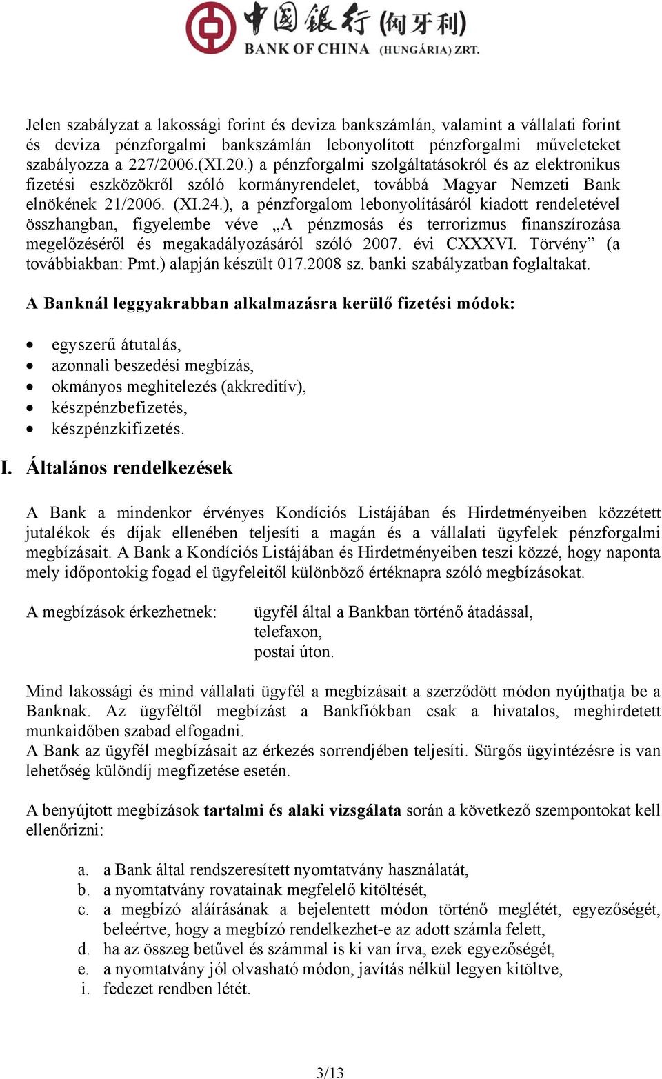 ), a pénzforgalom lebonyolításáról kiadott rendeletével összhangban, figyelembe véve A pénzmosás és terrorizmus finanszírozása megelőzéséről és megakadályozásáról szóló 2007. évi CXXXVI.