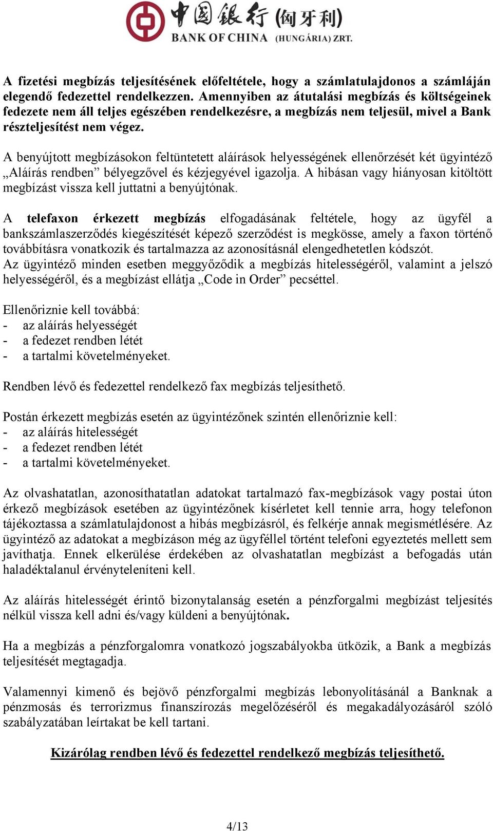 A benyújtott megbízásokon feltüntetett aláírások helyességének ellenőrzését két ügyintéző Aláírás rendben bélyegzővel és kézjegyével igazolja.