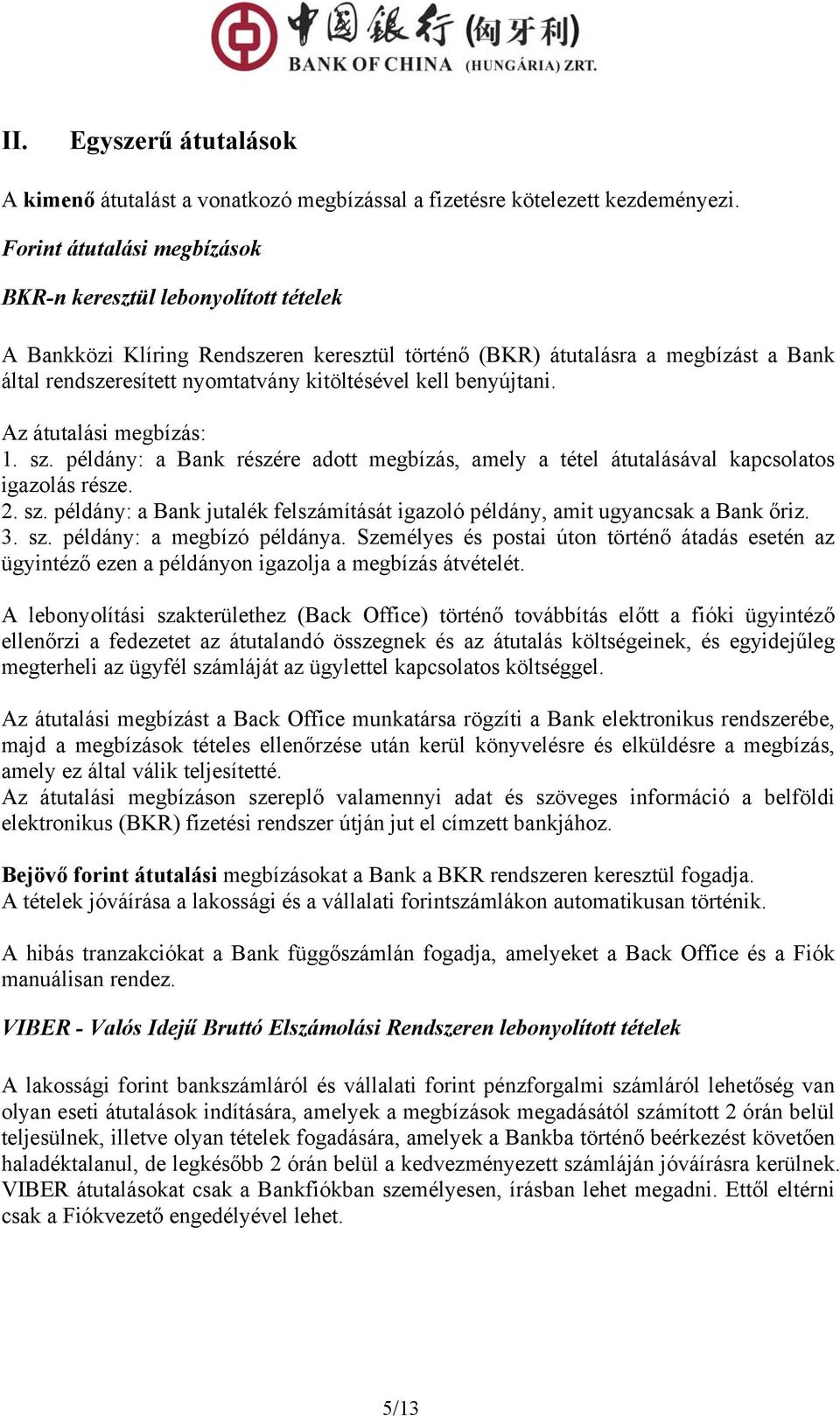 kell benyújtani. Az átutalási megbízás: 1. sz. példány: a Bank részére adott megbízás, amely a tétel átutalásával kapcsolatos igazolás része. 2. sz. példány: a Bank jutalék felszámítását igazoló példány, amit ugyancsak a Bank őriz.