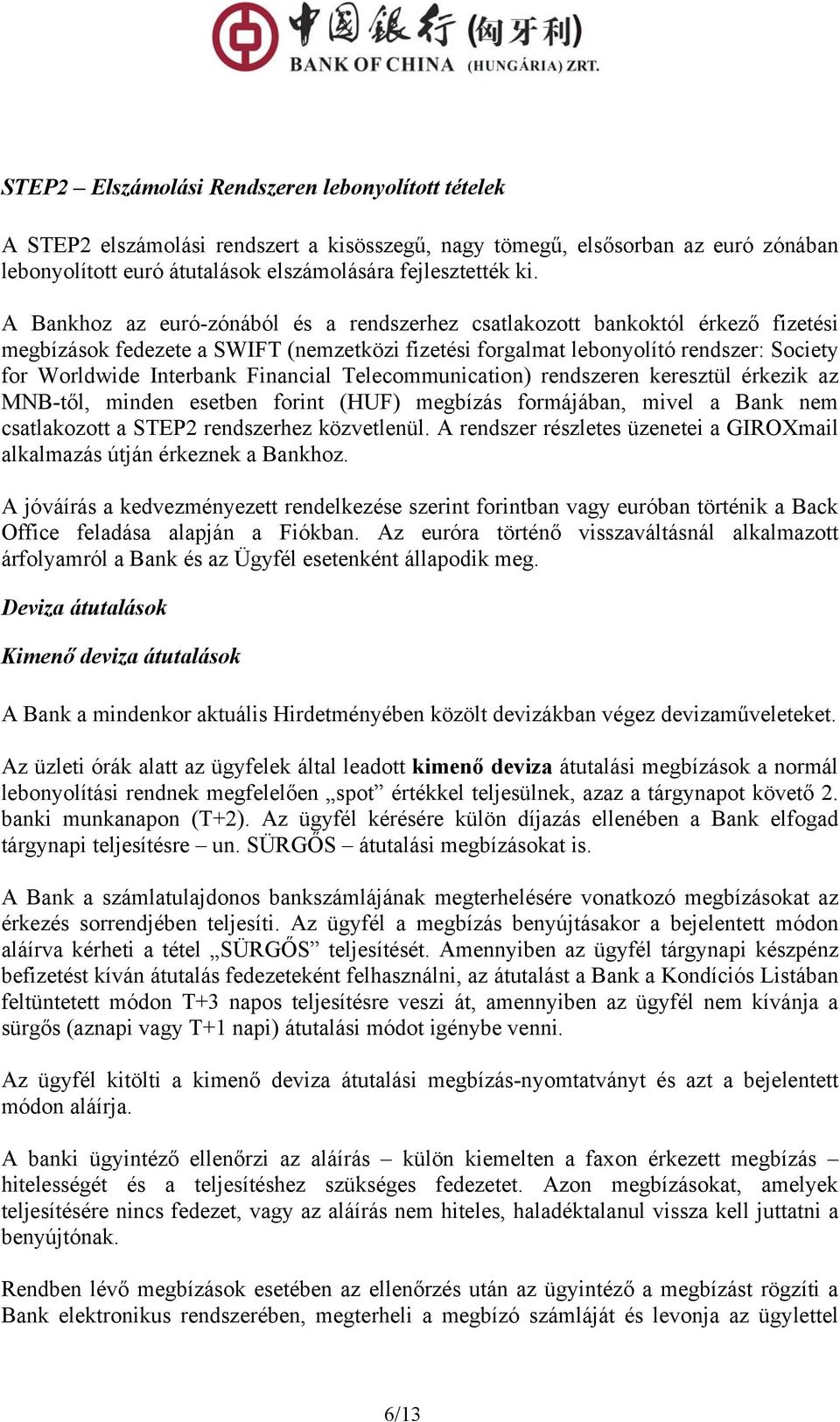 Financial Telecommunication) rendszeren keresztül érkezik az MNB-től, minden esetben forint (HUF) megbízás formájában, mivel a Bank nem csatlakozott a STEP2 rendszerhez közvetlenül.