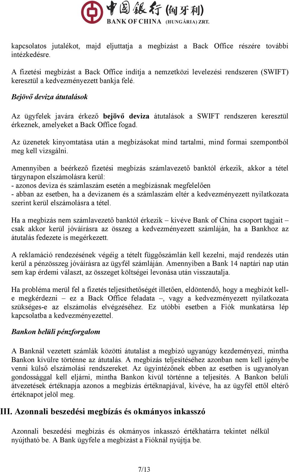 Bejövő deviza átutalások Az ügyfelek javára érkező bejövő deviza átutalások a SWIFT rendszeren keresztül érkeznek, amelyeket a Back Office fogad.