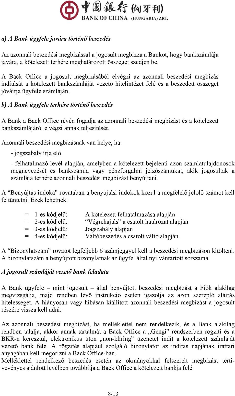 b) A Bank ügyfele terhére történő beszedés A Bank a Back Office révén fogadja az azonnali beszedési megbízást és a kötelezett bankszámlájáról elvégzi annak teljesítését.