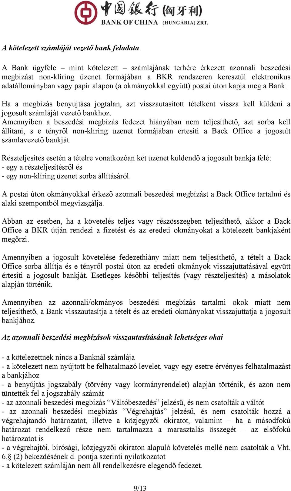 Ha a megbízás benyújtása jogtalan, azt visszautasított tételként vissza kell küldeni a jogosult számláját vezető bankhoz.