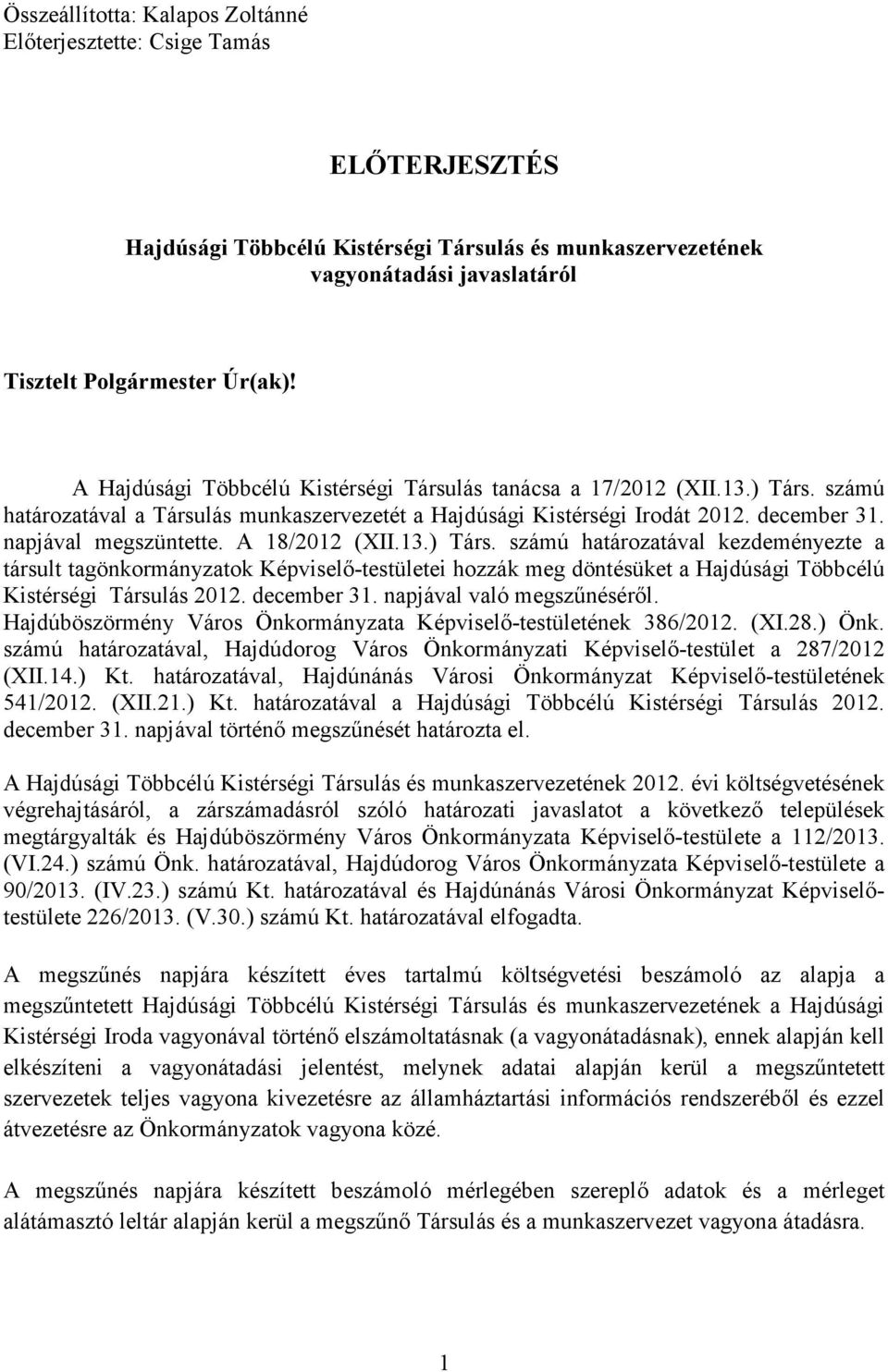 A 18/2012 (XII.13.) Társ. számú határozatával kezdeményezte a társult tagönkormányzatok Képviselı-testületei hozzák meg döntésüket a Hajdúsági Többcélú Kistérségi Társulás 2012. december 31.