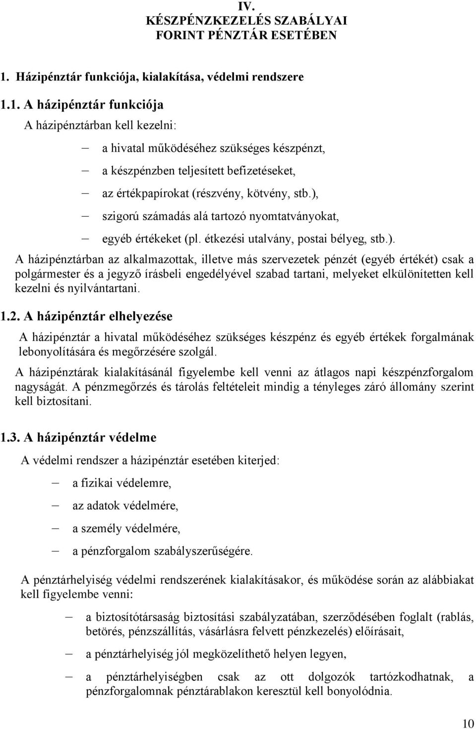 1. A házipénztár funkciója A házipénztárban kell kezelni: a hivatal működéséhez szükséges készpénzt, a készpénzben teljesített befizetéseket, az értékpapírokat (részvény, kötvény, stb.