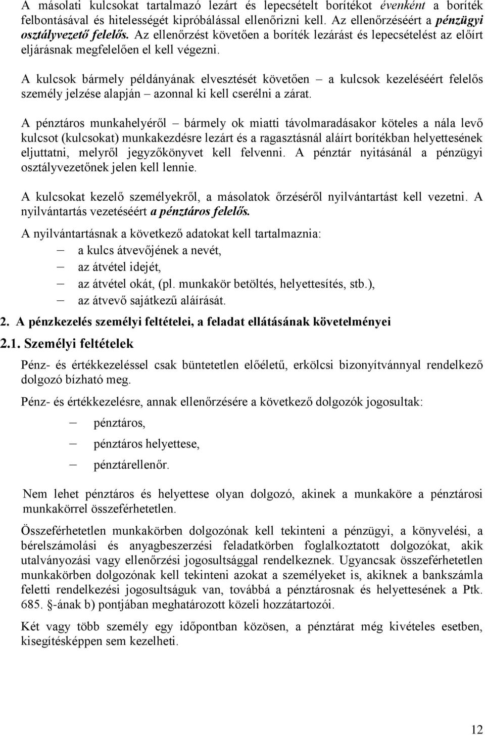 A kulcsok bármely példányának elvesztését követően a kulcsok kezeléséért felelős személy jelzése alapján azonnal ki kell cserélni a zárat.