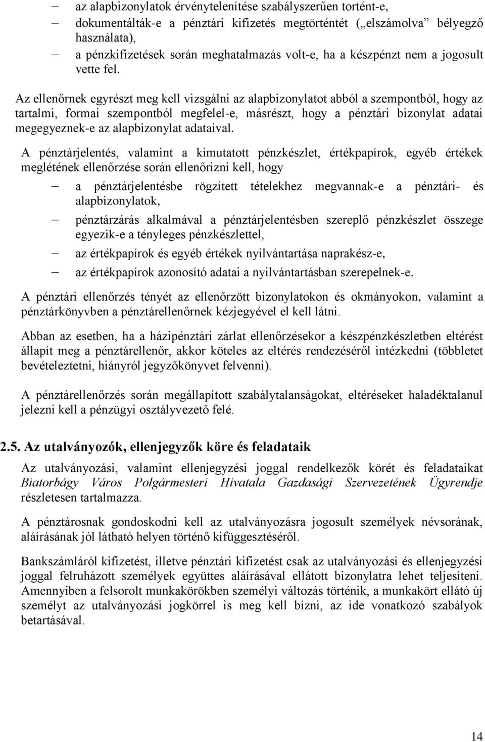 Az ellenőrnek egyrészt meg kell vizsgálni az alapbizonylatot abból a szempontból, hogy az tartalmi, formai szempontból megfelel-e, másrészt, hogy a pénztári bizonylat adatai megegyeznek-e az
