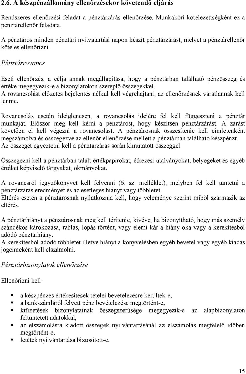 Pénztárrovancs Eseti ellenőrzés, a célja annak megállapítása, hogy a pénztárban található pénzösszeg és értéke megegyezik-e a bizonylatokon szereplő összegekkel.
