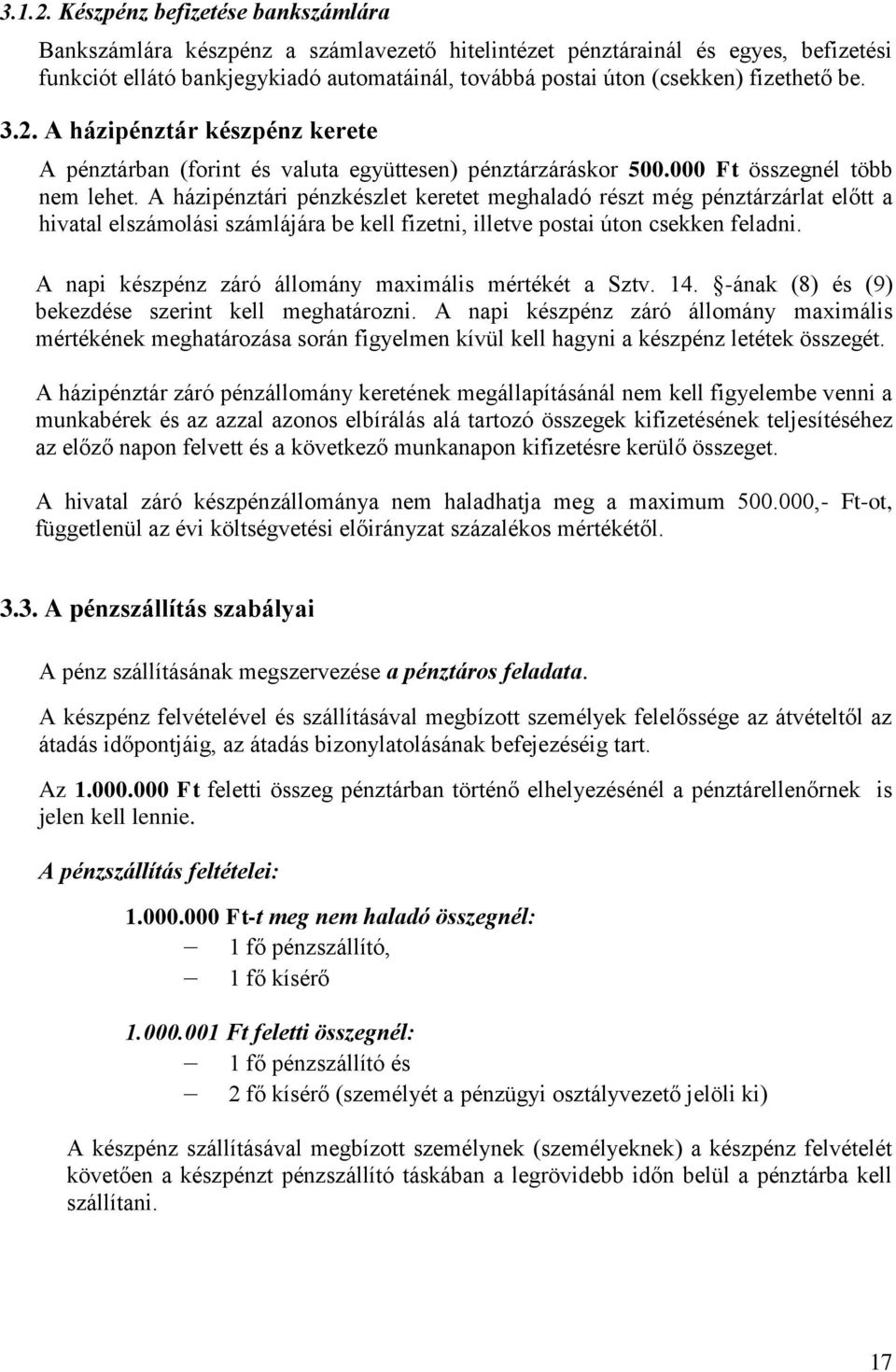 fizethető be. 3.2. A házipénztár készpénz kerete A pénztárban (forint és valuta együttesen) pénztárzáráskor 500.000 Ft összegnél több nem lehet.