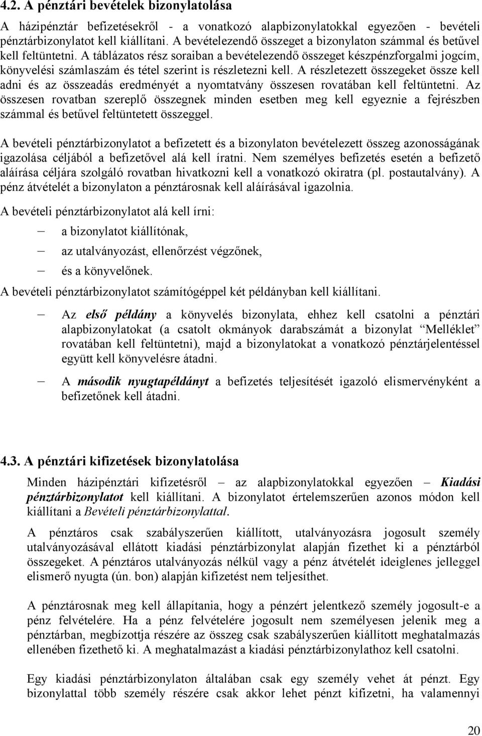 A táblázatos rész soraiban a bevételezendő összeget készpénzforgalmi jogcím, könyvelési számlaszám és tétel szerint is részletezni kell.