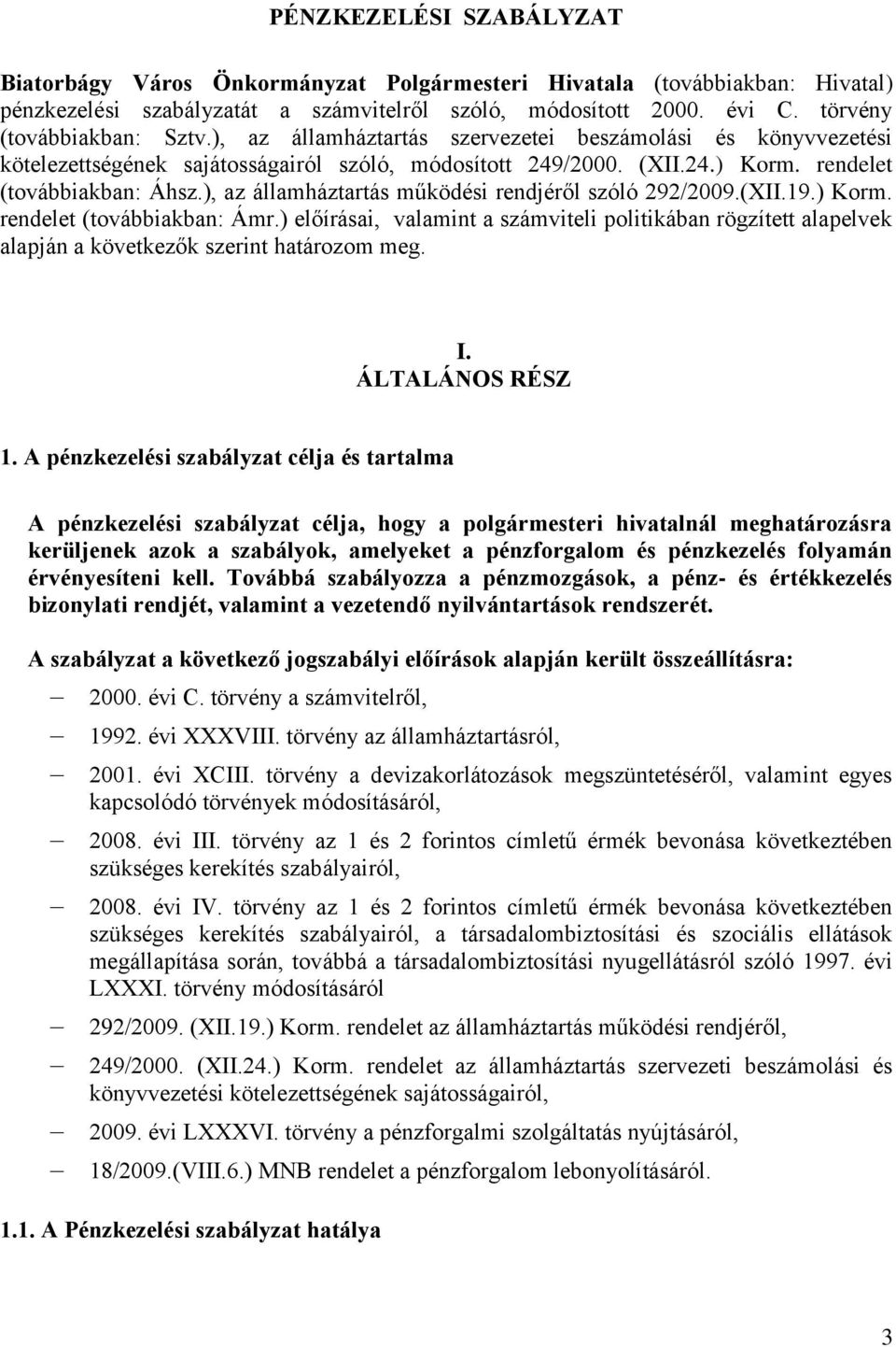 ), az államháztartás működési rendjéről szóló 292/2009.(XII.19.) Korm. rendelet (továbbiakban: Ámr.
