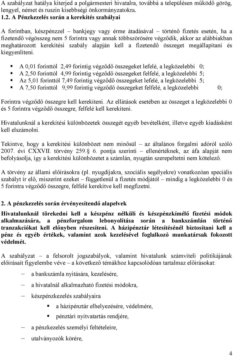 akkor az alábbiakban meghatározott kerekítési szabály alapján kell a fizetendő összeget megállapítani és kiegyenlíteni.