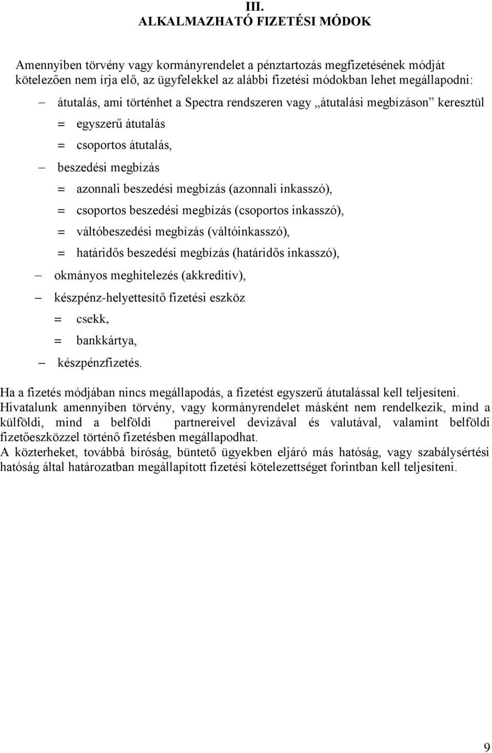 csoportos beszedési megbízás (csoportos inkasszó), = váltóbeszedési megbízás (váltóinkasszó), = határidős beszedési megbízás (határidős inkasszó), okmányos meghitelezés (akkreditív),
