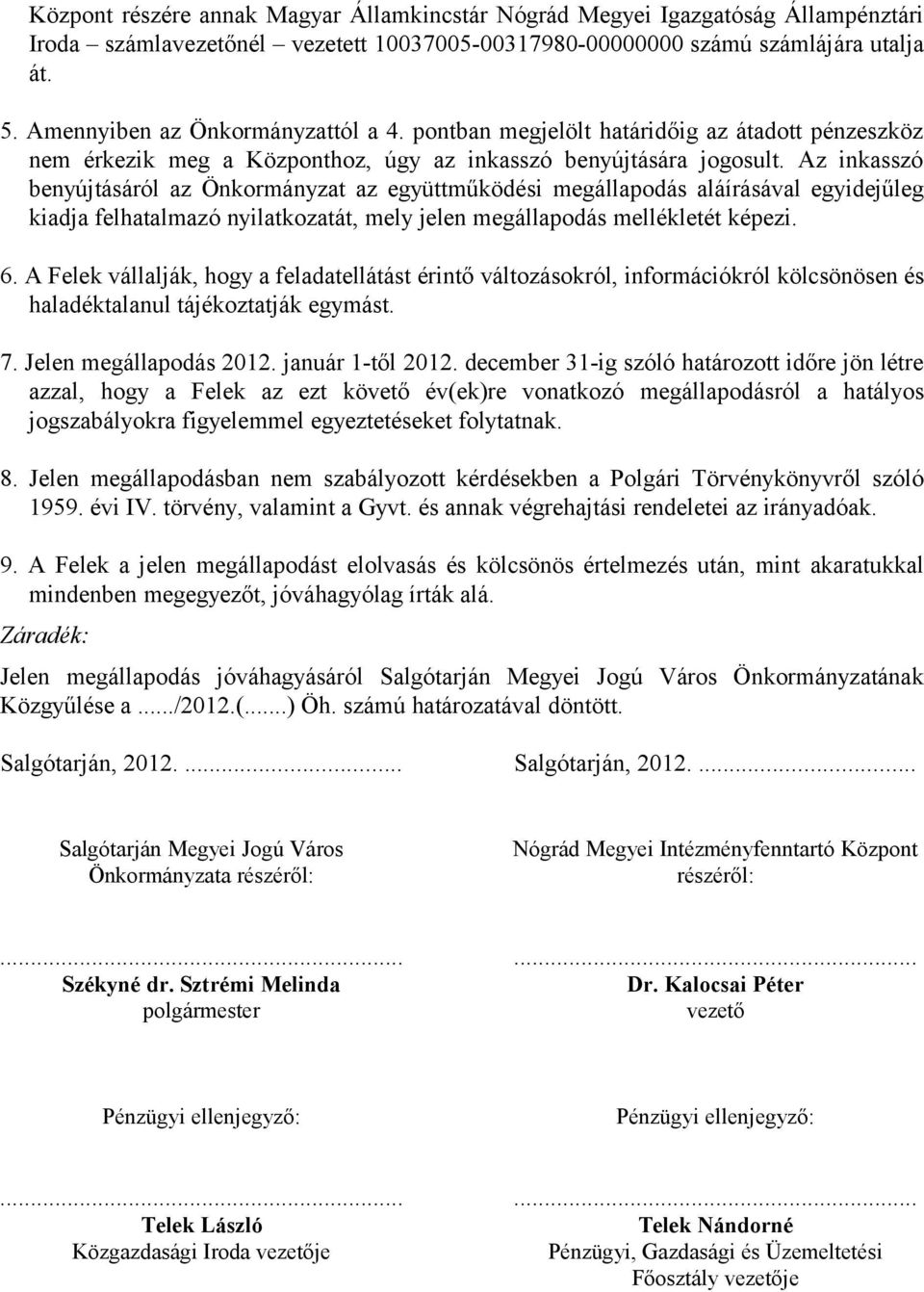 Az inkasszó benyújtásáról az Önkormányzat az együttműködési megállapodás aláírásával egyidejűleg kiadja felhatalmazó nyilatkozatát, mely jelen megállapodás mellékletét képezi. 6.