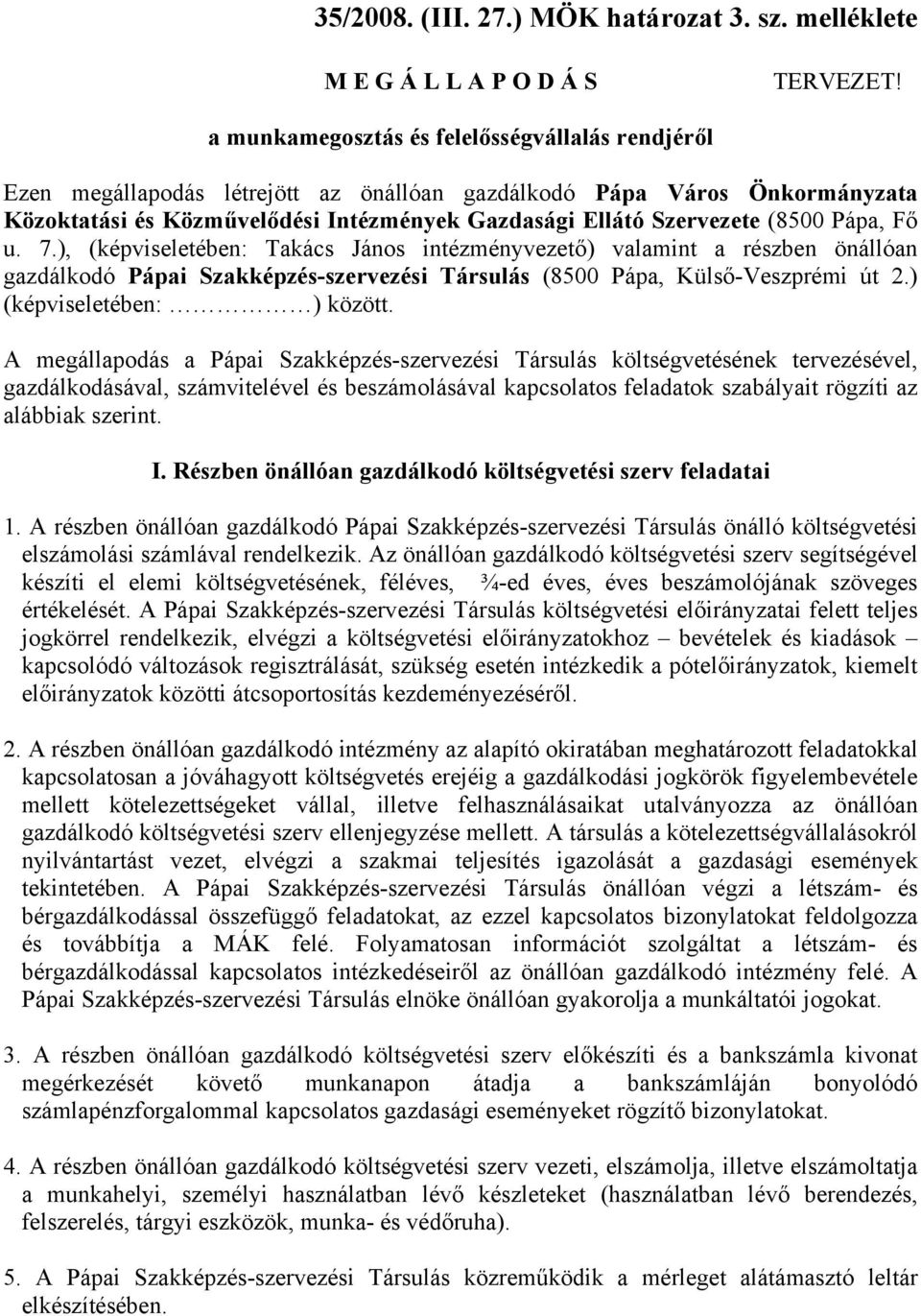 Pápa, Fő u. 7.), (képviseletében: Takács János intézményvezető) valamint a részben önállóan gazdálkodó Pápai Szakképzés-szervezési Társulás (8500 Pápa, Külső-Veszprémi út 2.