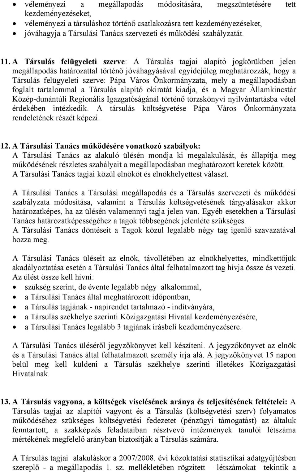 A Társulás felügyeleti szerve: A Társulás tagjai alapító jogkörükben jelen megállapodás határozattal történő jóváhagyásával egyidejűleg meghatározzák, hogy a Társulás felügyeleti szerve: Pápa Város