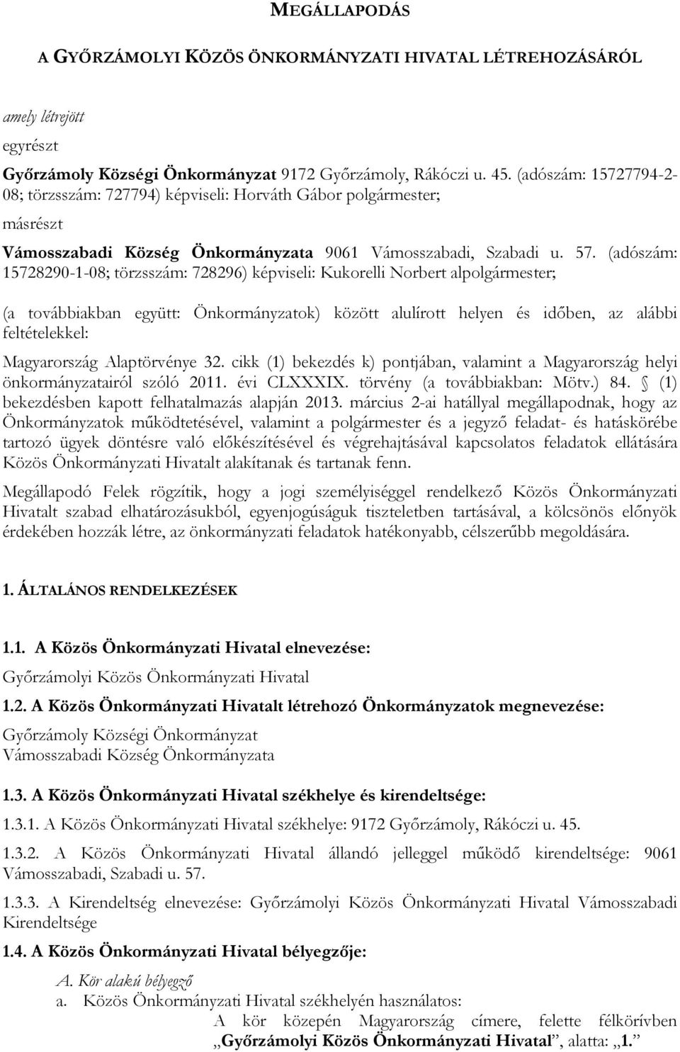 (adószám: 15728290-1-08; törzsszám: 728296) képviseli: Kukorelli Norbert alpolgármester; (a továbbiakban együtt: Önkormányzatok) között alulírott helyen és időben, az alábbi feltételekkel: