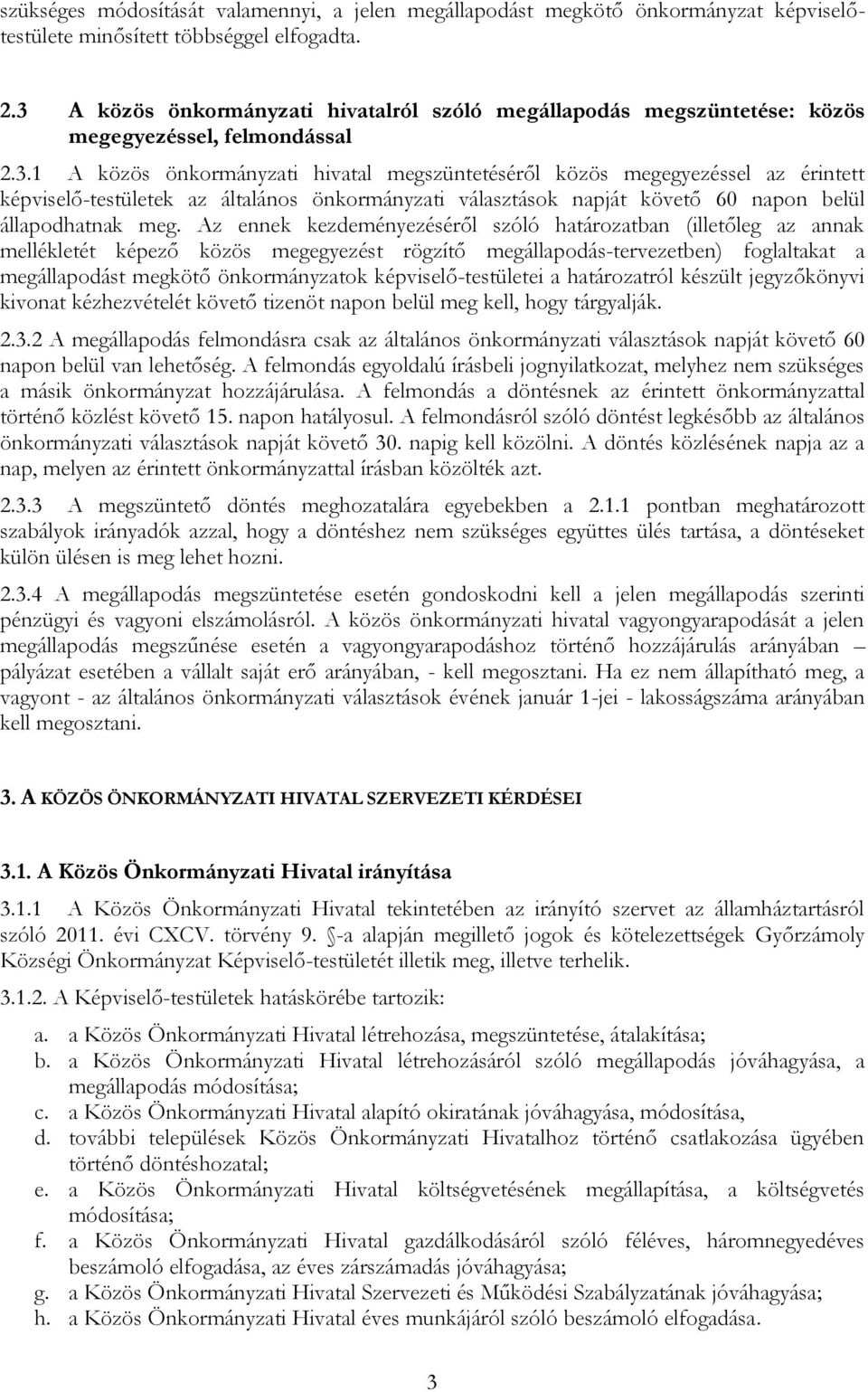 Az ennek kezdeményezéséről szóló határozatban (illetőleg az annak mellékletét képező közös megegyezést rögzítő megállapodás-tervezetben) foglaltakat a megállapodást megkötő önkormányzatok