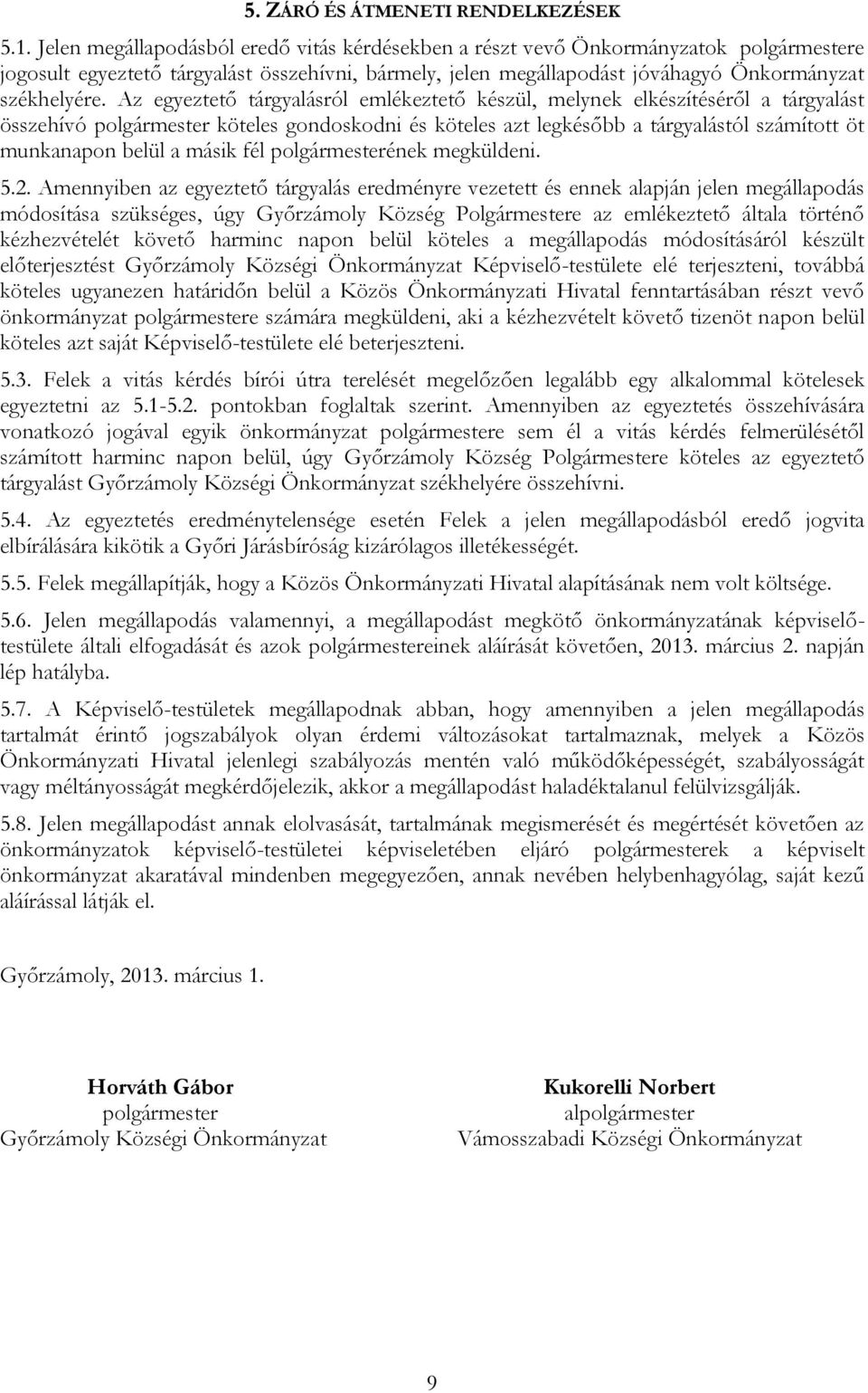 Az egyeztető tárgyalásról emlékeztető készül, melynek elkészítéséről a tárgyalást összehívó polgármester köteles gondoskodni és köteles azt legkésőbb a tárgyalástól számított öt munkanapon belül a