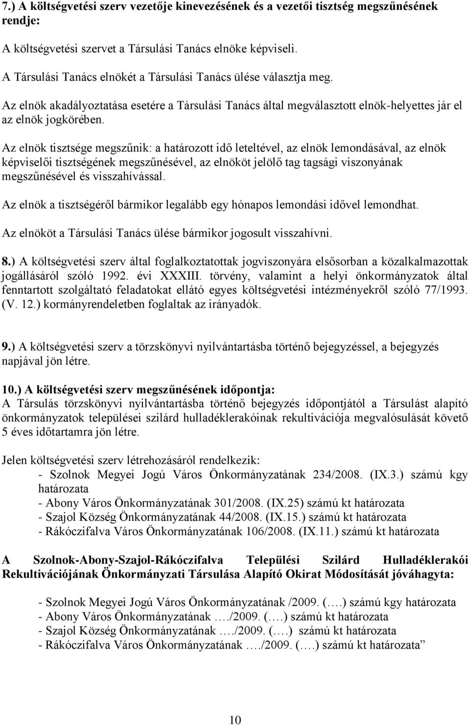 Az elnök tisztsége megszűnik: a határozott idő leteltével, az elnök lemondásával, az elnök képviselői tisztségének megszűnésével, az elnököt jelölő tag tagsági viszonyának megszűnésével és