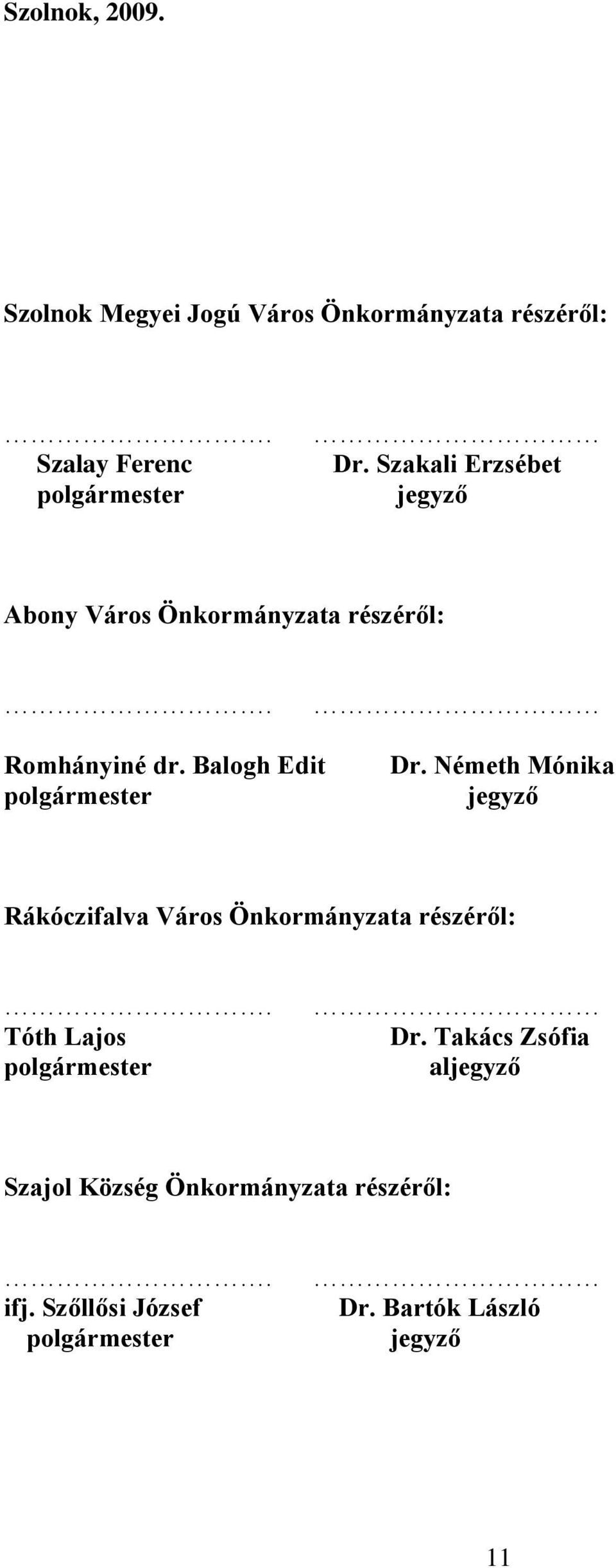 Németh Mónika jegyző Rákóczifalva Város Önkormányzata részéről:. Tóth Lajos polgármester Dr.