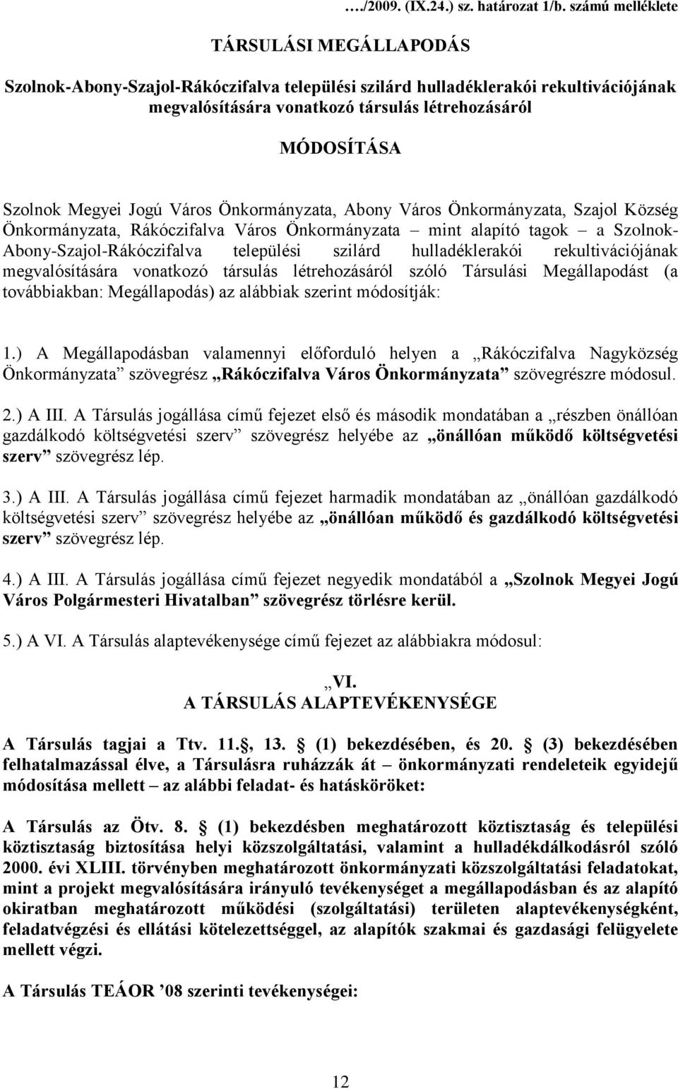 Önkormányzata, Abony Város Önkormányzata, Szajol Község Önkormányzata, Rákóczifalva Város Önkormányzata mint alapító tagok a Szolnok- Abony-Szajol-Rákóczifalva települési szilárd hulladéklerakói