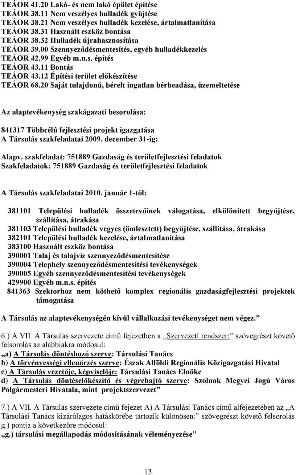 20 Saját tulajdonú, bérelt ingatlan bérbeadása, üzemeltetése Az alaptevékenység szakágazati besorolása: 841317 Többcélú fejlesztési projekt igazgatása A Társulás szakfeladatai 2009.