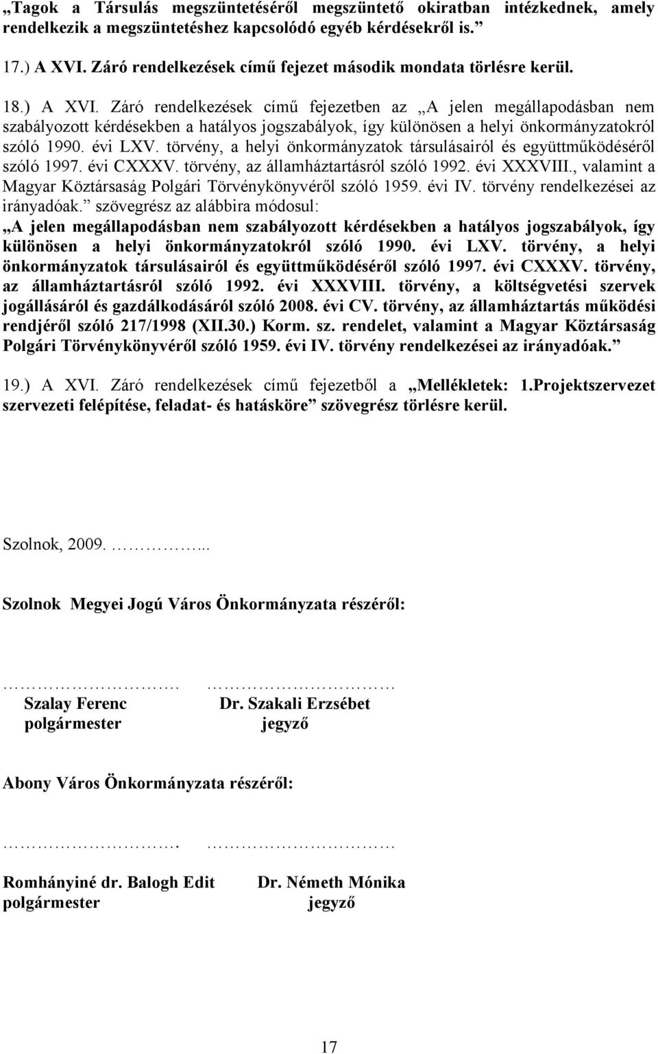 Záró rendelkezések című fejezetben az A jelen megállapodásban nem szabályozott kérdésekben a hatályos jogszabályok, így különösen a helyi önkormányzatokról szóló 1990. évi LXV.