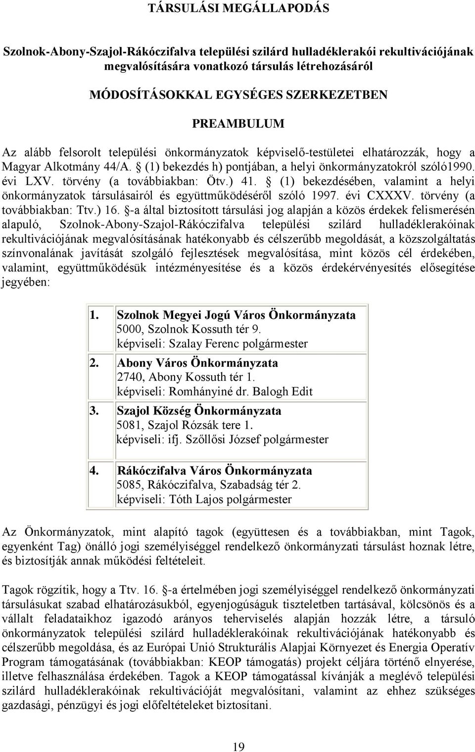 törvény (a továbbiakban: Ötv.) 41. (1) bekezdésében, valamint a helyi önkormányzatok társulásairól és együttműködéséről szóló 1997. évi CXXXV. törvény (a továbbiakban: Ttv.) 16.