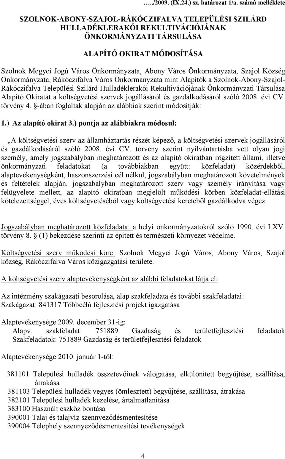 Abony Város Önkormányzata, Szajol Község Önkormányzata, Rákóczifalva Város Önkormányzata mint Alapítók a Szolnok-Abony-Szajol- Rákóczifalva Települési Szilárd Hulladéklerakói Rekultivációjának