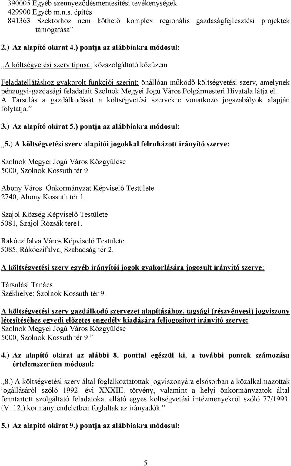 feladatait Szolnok Megyei Jogú Város Polgármesteri Hivatala látja el. A Társulás a gazdálkodását a költségvetési szervekre vonatkozó jogszabályok alapján folytatja. 3.) Az alapító okirat 5.