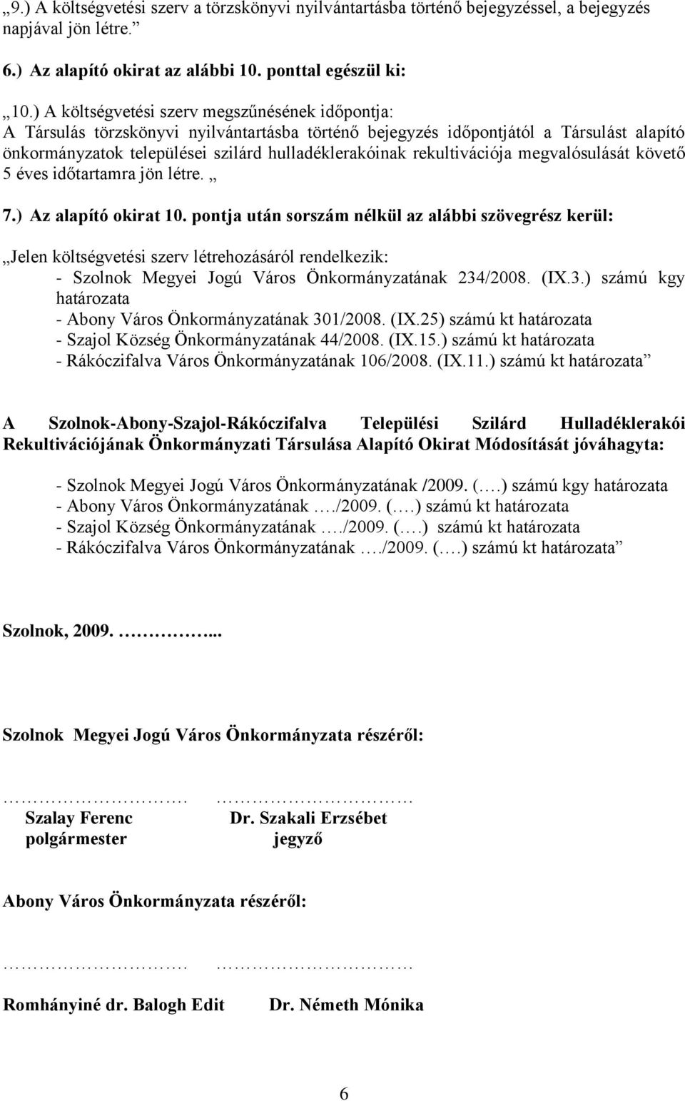 rekultivációja megvalósulását követő 5 éves időtartamra jön létre. 7.) Az alapító okirat 10.