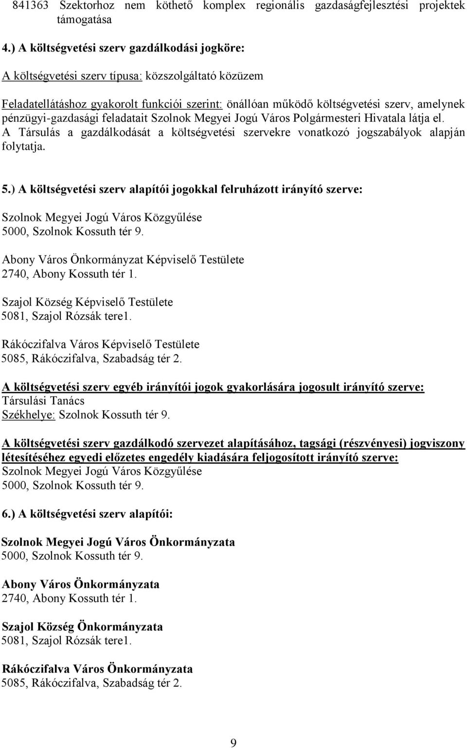 pénzügyi-gazdasági feladatait Szolnok Megyei Jogú Város Polgármesteri Hivatala látja el. A Társulás a gazdálkodását a költségvetési szervekre vonatkozó jogszabályok alapján folytatja. 5.