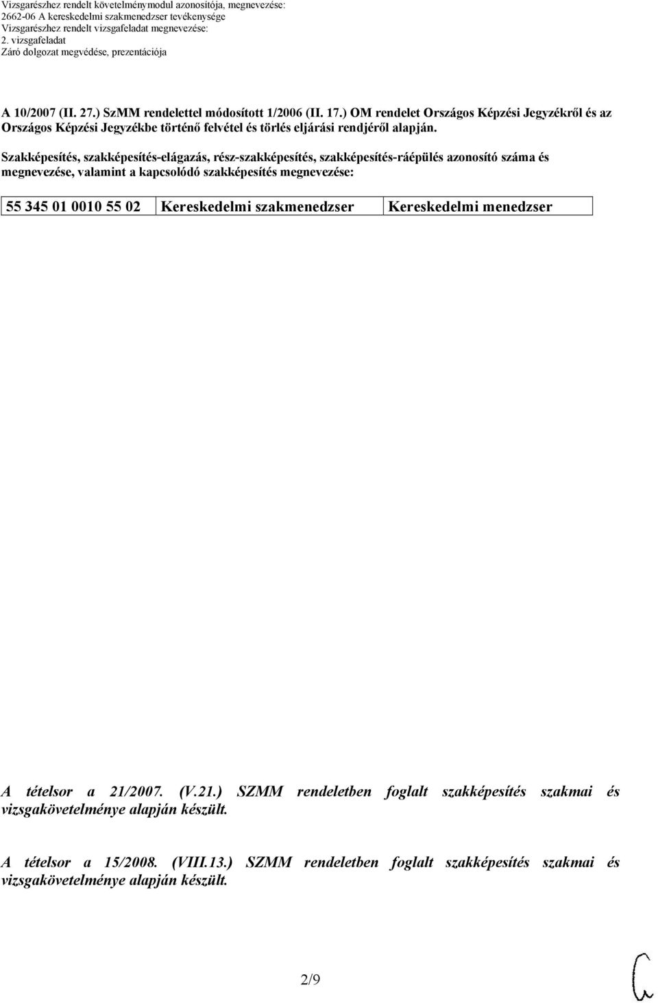 Szakképesítés, szakképesítés-elágazás, rész-szakképesítés, szakképesítés-ráépülés azonosító száma és megnevezése, valamint a kapcsolódó szakképesítés megnevezése: