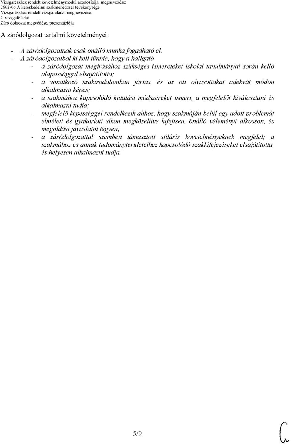 jártas, és az ott olvasottakat adekvát módon alkalmazni képes; - a szakmához kapcsolódó kutatási módszereket ismeri, a megfelelőt kiválasztani és alkalmazni tudja; - megfelelő képességgel rendelkezik