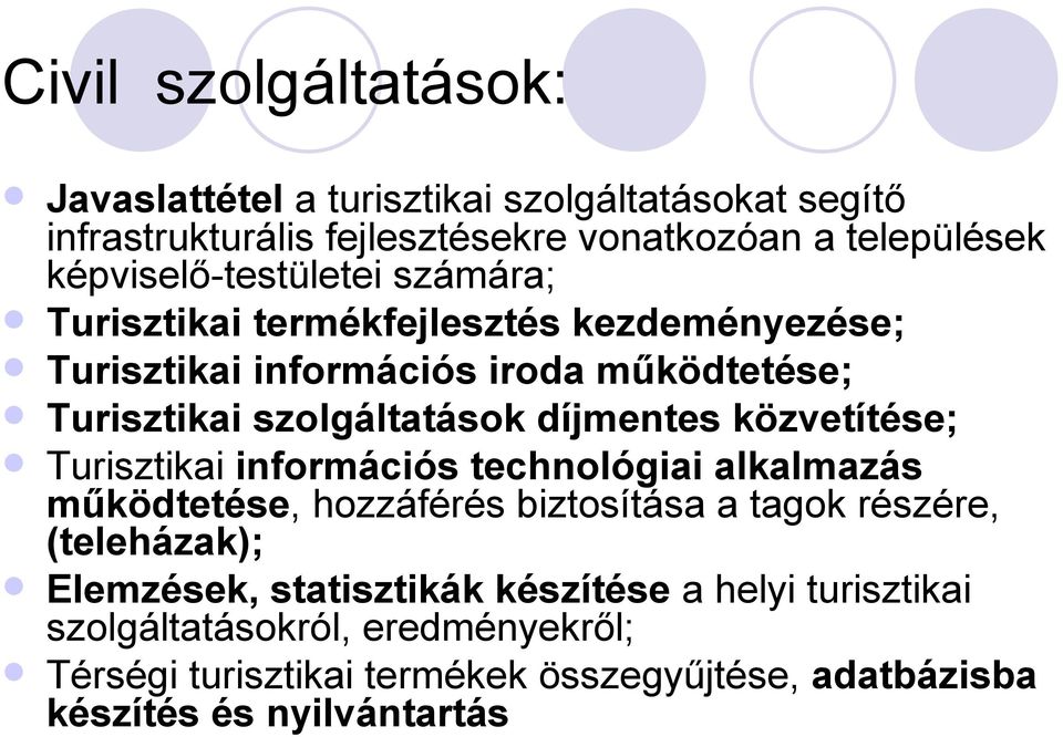 díjmentes közvetítése; Turisztikai információs technológiai alkalmazás működtetése, hozzáférés biztosítása a tagok részére, (teleházak);