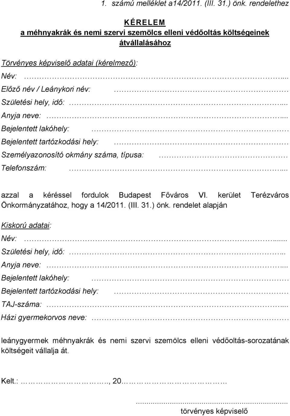 .. azzal a kéréssel fordulok Budapest Főváros VI. kerület Terézváros Önkormányzatához, hogy a 14/2011. (III. 31.) önk. rendelet alapján Kiskorú adatai: Név:... Születési hely, idő:.. Anyja neve:.