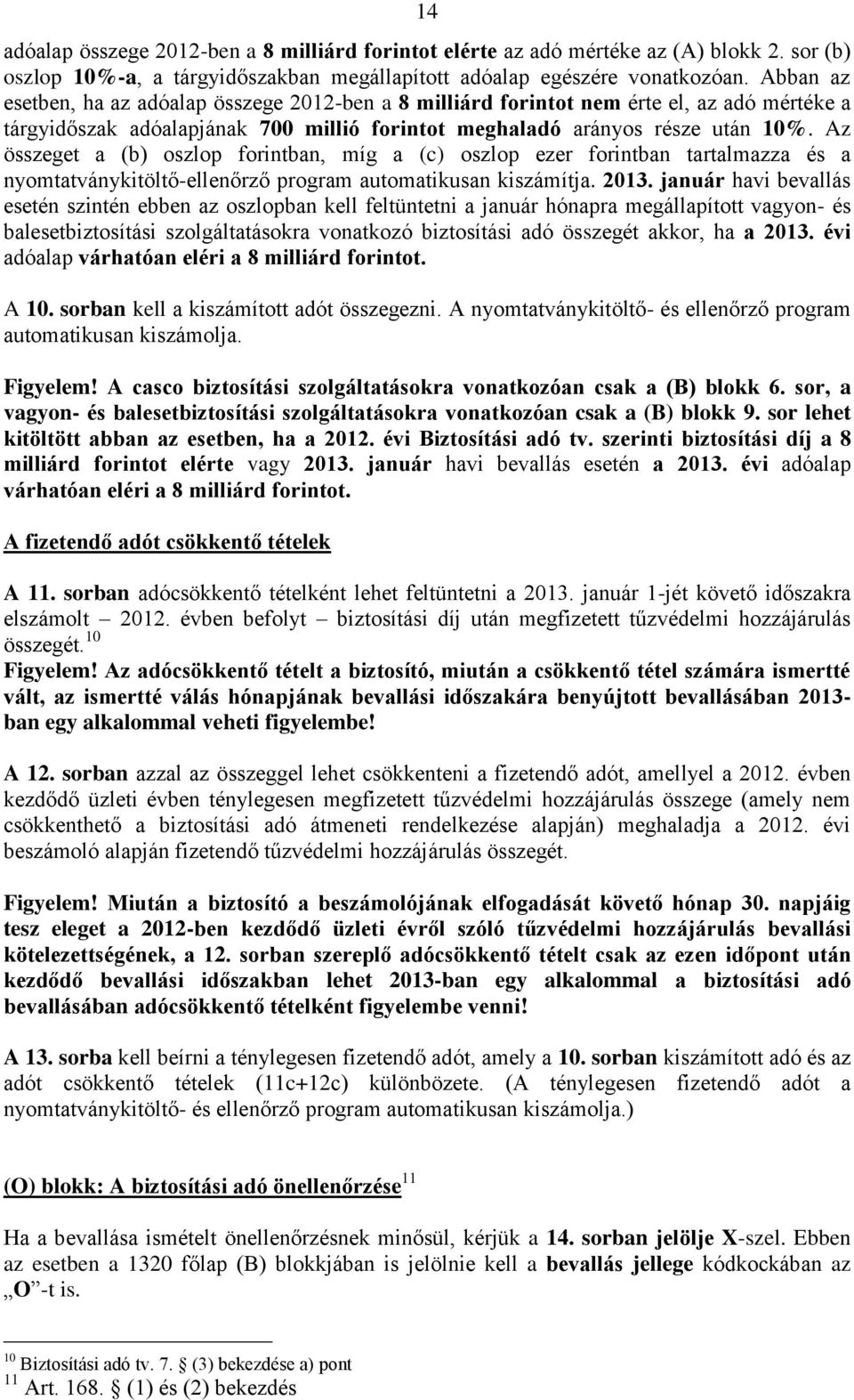 Az összeget a (b) oszlop forintban, míg a (c) oszlop ezer forintban tartalmazza és a nyomtatványkitöltő-ellenőrző program automatikusan kiszámítja. 2013.