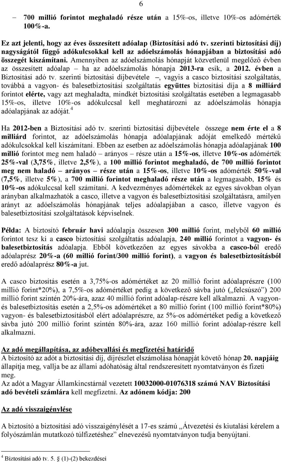 Amennyiben az adóelszámolás hónapját közvetlenül megelőző évben az összesített adóalap ha az adóelszámolás hónapja 2013-ra esik, a 2012. évben a Biztosítási adó tv.
