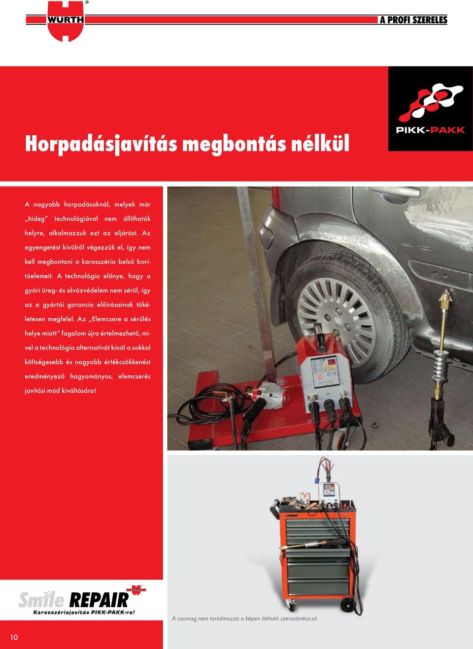 A technológia előnye, hogy a gyári üreg- és alvázvédelem nem sérül, így az a gyártói garancia előírásainak tökéletesen megfelel.
