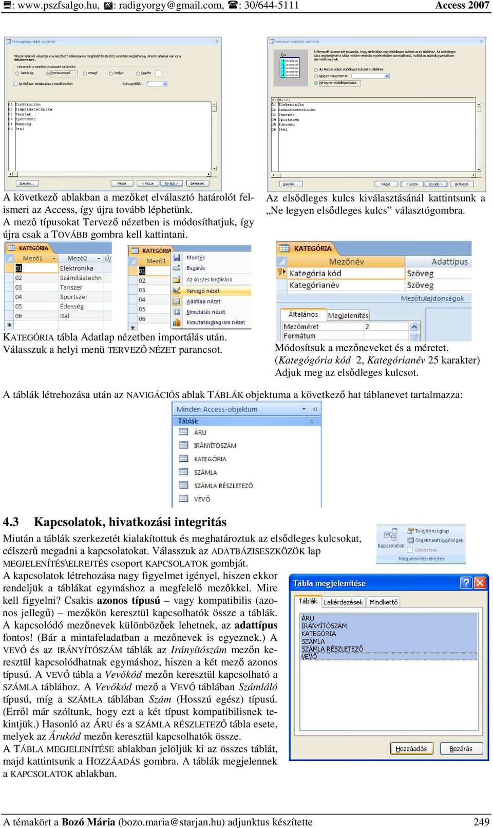 KATEGÓRIA tábla Adatlap nézetben importálás után. Válasszuk a helyi menü TERVEZİ NÉZET parancsot. Módosítsuk a mezıneveket és a méretet.
