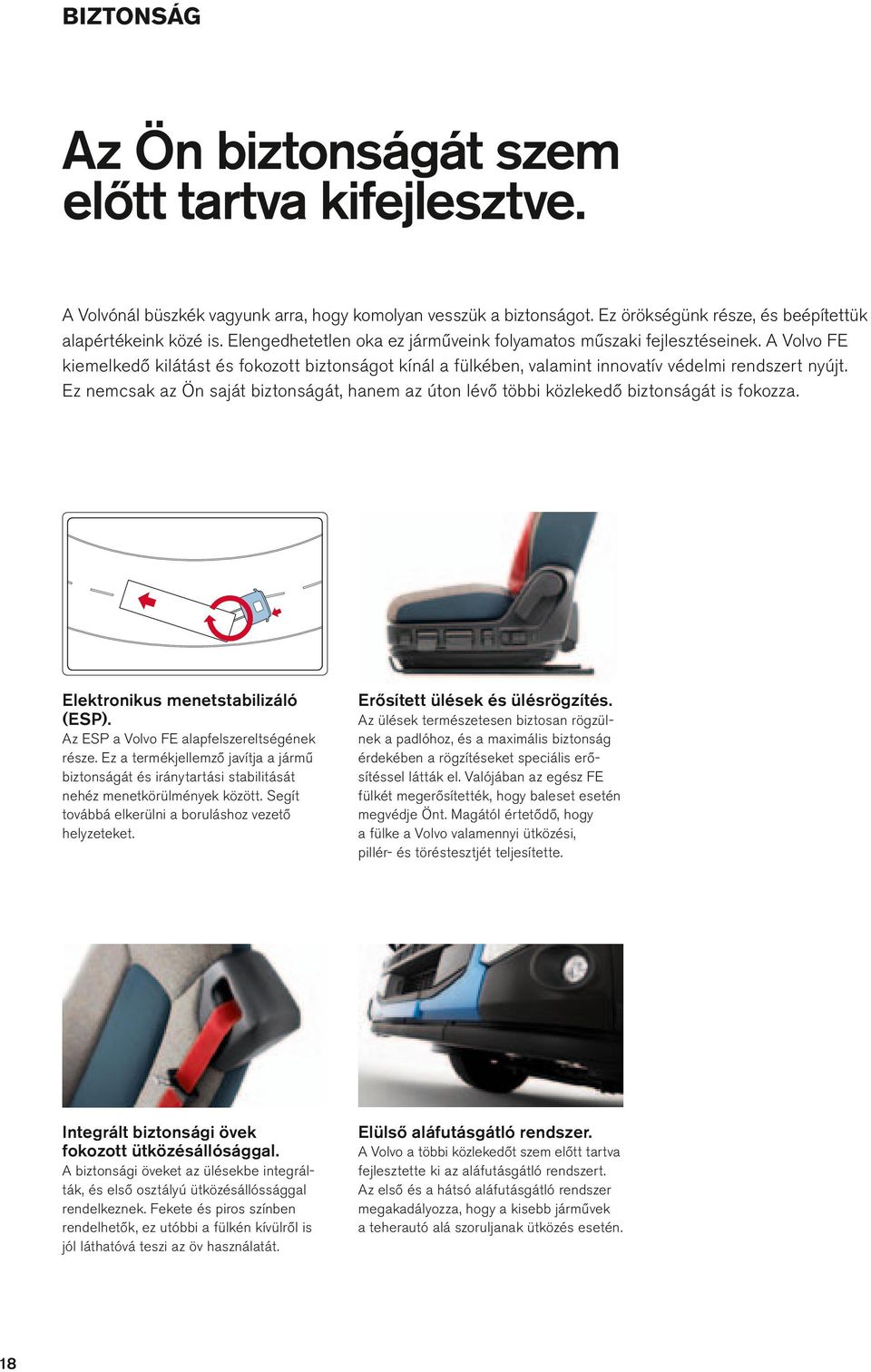 Ez nemcsak az Ön saját biztonságát, hanem az úton évő többi közekedő biztonságát is fokozza. Eektronikus menetstabiizáó (ESP). Az ESP a Vovo FE aapfeszeretségének része.