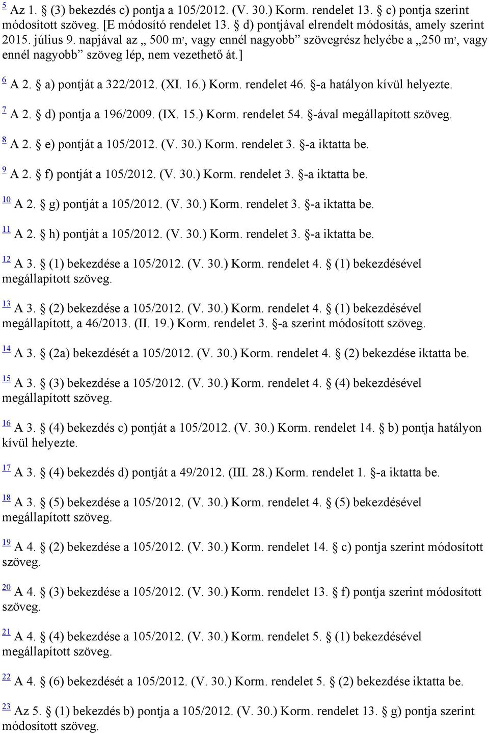 -a hatályon kívül helyezte. 7 A 2. d) pontja a 196/2009. (IX. 15.) Korm. rendelet 54. -ával megállapított szöveg. 8 A 2. e) pontját a 105/2012. (V. 30.) Korm. rendelet 3. -a iktatta be. 9 A 2.