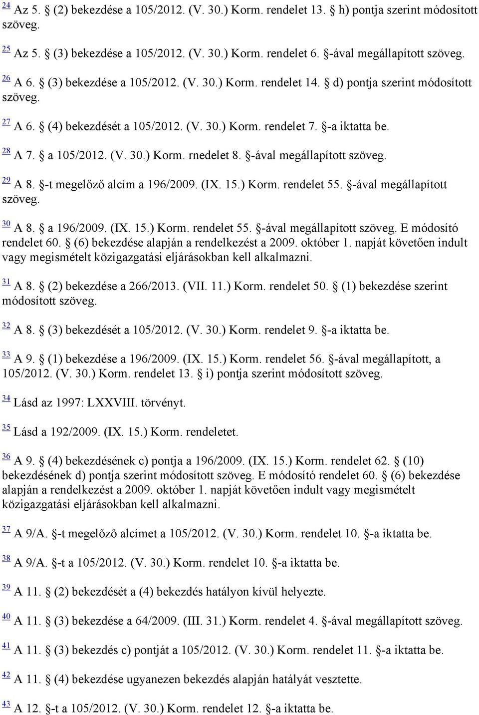 -ával megállapított szöveg. 29 A 8. -t megelőző alcím a 196/2009. (IX. 15.) Korm. rendelet 55. -ával megállapított szöveg. 30 A 8. a 196/2009. (IX. 15.) Korm. rendelet 55. -ával megállapított szöveg. E módosító rendelet 60.