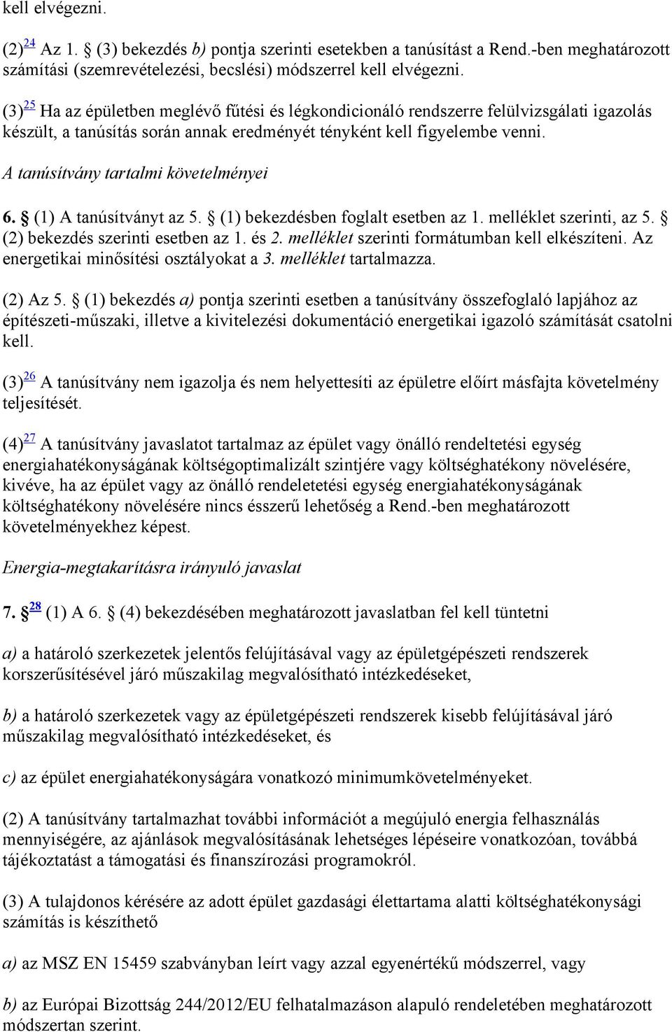 A tanúsítvány tartalmi követelményei 6. (1) A tanúsítványt az 5. (1) bekezdésben foglalt esetben az 1. melléklet szerinti, az 5. (2) bekezdés szerinti esetben az 1. és 2.